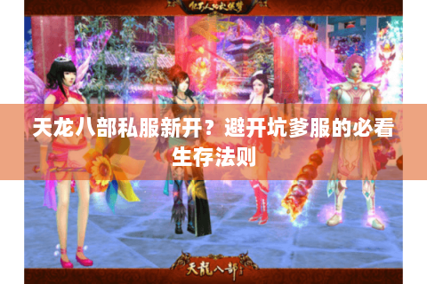 天龙八部私服新开?避开坑爹服的必看生存法则 天龙八部私服新开?避开坑爹服的必看生存法则