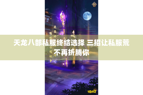 天龙八部私服终结选择 三招让私服荒不再折腾你 天龙八部私服终结选择 三招让私服荒不再折腾你