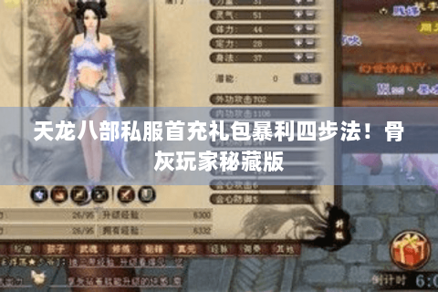 天龙八部私服首充礼包暴利四步法!骨灰玩家秘藏版 天龙八部私服首充礼包暴利四步法!骨灰玩家秘藏版