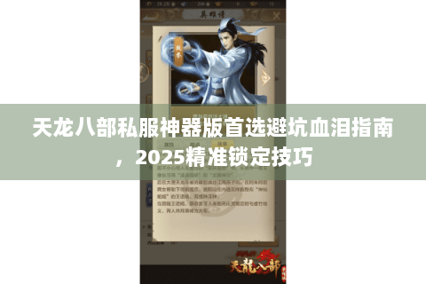 天龙八部私服神器版首选避坑血泪指南,2025精准锁定技巧 天龙八部私服神器版首选避坑血泪指南,2025精准锁定技巧
