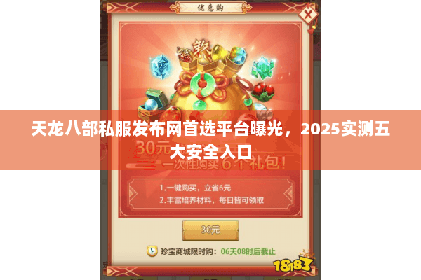 天龙八部私服发布网首选平台曝光,2025实测五大安全入口 天龙八部私服发布网首选平台曝光,2025实测五大安全入口