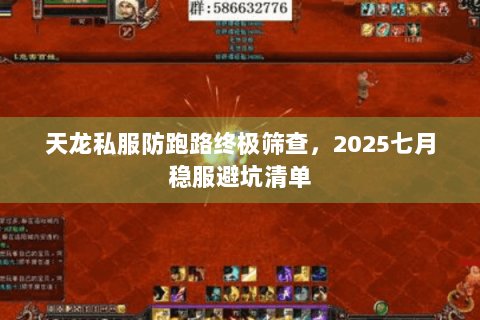 天龙私服防跑路终极筛查，2025七月稳服避坑清单