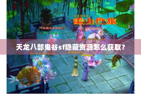 天龙八部鬼谷sf隐藏资源怎么获取? 天龙八部鬼谷sf隐藏资源怎么获取?