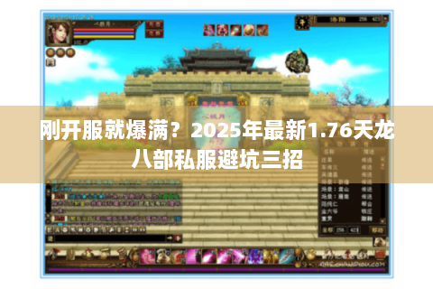 刚开服就爆满？2025年最新1.76天龙八部私服避坑三招