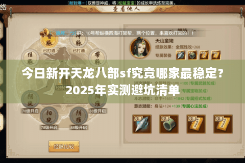 今日新开天龙八部sf究竟哪家最稳定?2025年实测避坑清单 今日新开天龙八部sf究竟哪家最稳定?2025年实测避坑清单
