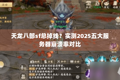 天龙八部sf总掉线?实测2025五大服务器崩溃率对比 天龙八部sf总掉线?实测2025五大服务器崩溃率对比