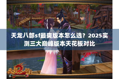 天龙八部sf最爽版本怎么选？2025实测三大巅峰版本天花板对比