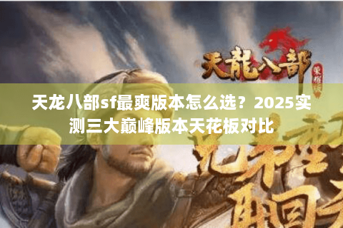 天龙八部sf最爽版本怎么选？2025实测三大巅峰版本天花板对比