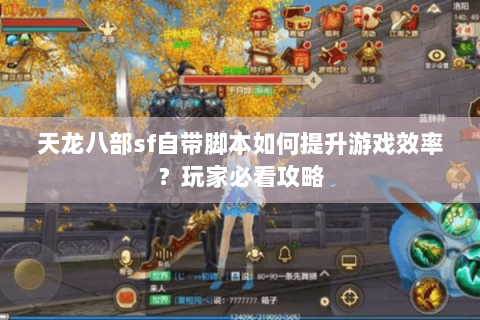 天龙八部sf自带脚本如何提升游戏效率？玩家必看攻略