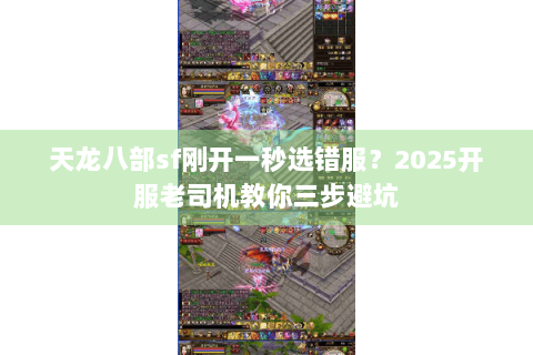 天龙八部sf刚开一秒选错服？2025开服老司机教你三步避坑