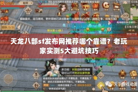 天龙八部sf发布网推荐哪个靠谱？老玩家实测5大避坑技巧