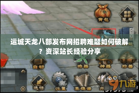 运城天龙八部发布网招聘难题如何破解?资深站长经验分享 运城天龙八部发布网招聘难题如何破解?资深站长经验分享