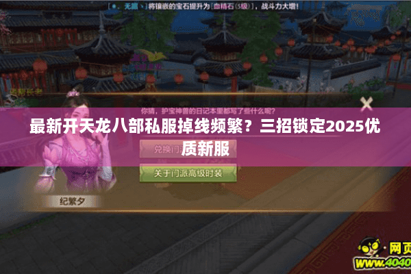 最新开天龙八部私服掉线频繁?三招锁定2025优质新服 最新开天龙八部私服掉线频繁?三招锁定2025优质新服