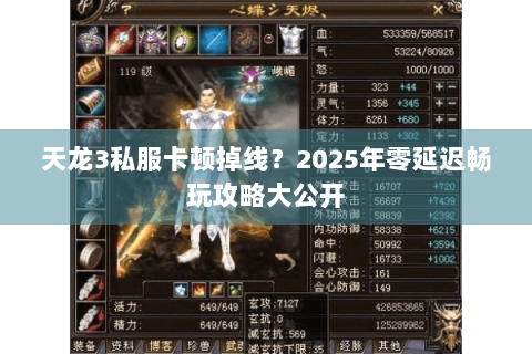 天龙3私服卡顿掉线?2025年零延迟畅玩攻略大公开 天龙3私服卡顿掉线?2025年零延迟畅玩攻略大公开