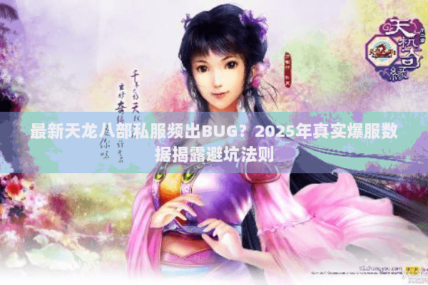 最新天龙八部私服频出BUG？2025年真实爆服数据揭露避坑法则