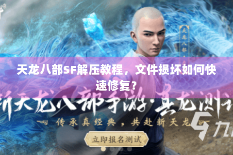 天龙八部SF解压教程，文件损坏如何快速修复？