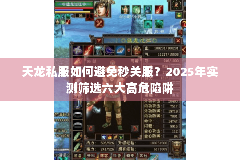 天龙私服如何避免秒关服？2025年实测筛选六大高危陷阱