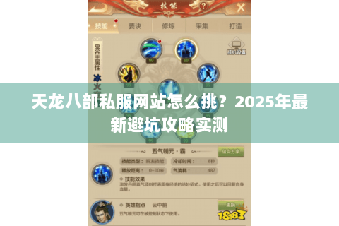 天龙八部私服网站怎么挑?2025年最新避坑攻略实测 天龙八部私服网站怎么挑?2025年最新避坑攻略实测