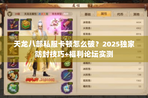 天龙八部私服卡顿怎么破?2025独家防封技巧+福利论坛实测 天龙八部私服卡顿怎么破?2025独家防封技巧+福利论坛实测