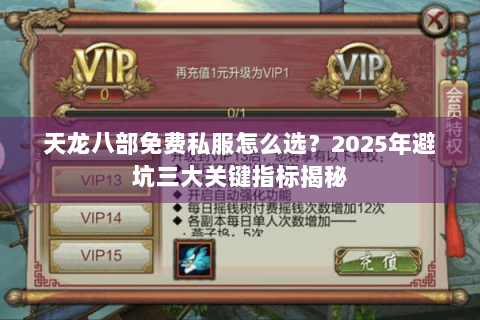 天龙八部免费私服怎么选?2025年避坑三大关键指标揭秘 天龙八部免费私服怎么选?2025年避坑三大关键指标揭秘