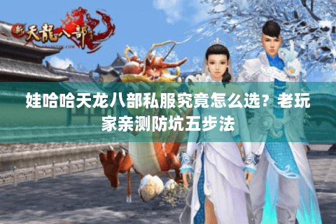 娃哈哈天龙八部私服究竟怎么选？老玩家亲测防坑五步法