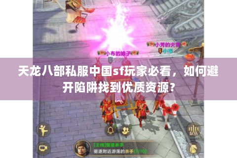 天龙八部私服中国sf玩家必看，如何避开陷阱找到优质资源？