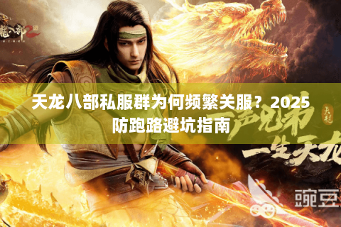 天龙八部私服群为何频繁关服?2025防跑路避坑指南 天龙八部私服群为何频繁关服?2025防跑路避坑指南