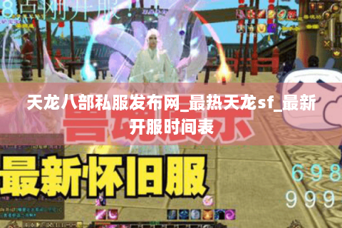 天龙八部私服发布网_最热天龙sf_最新开服时间表