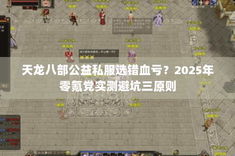 天龙八部公益私服选错血亏？2025年零氪党实测避坑三原则