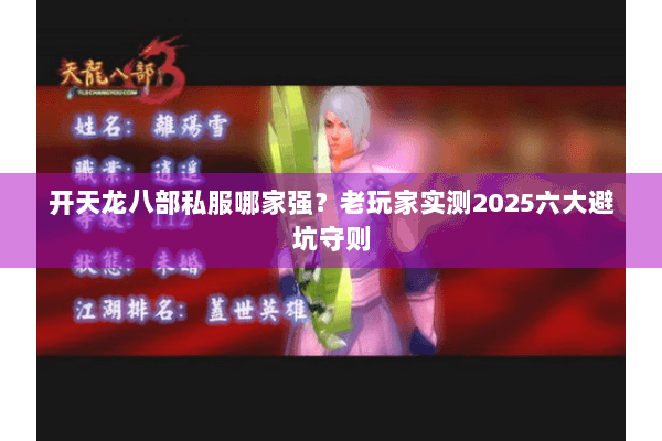 开天龙八部私服哪家强？老玩家实测2025六大避坑守则