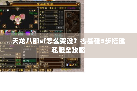 天龙八部sf怎么架设？零基础5步搭建私服全攻略