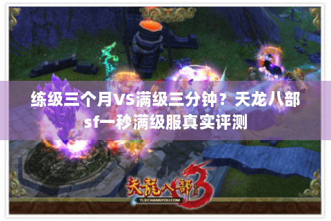练级三个月VS满级三分钟?天龙八部sf一秒满级服真实评测 练级三个月VS满级三分钟?天龙八部sf一秒满级服真实评测