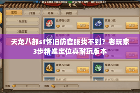 天龙八部sf怀旧仿官服找不到？老玩家3步精准定位真耐玩版本