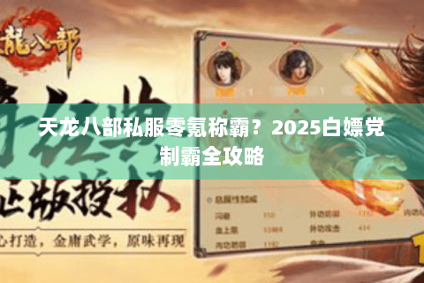 天龙八部私服零氪称霸?2025白嫖党制霸全攻略 天龙八部私服零氪称霸?2025白嫖党制霸全攻略