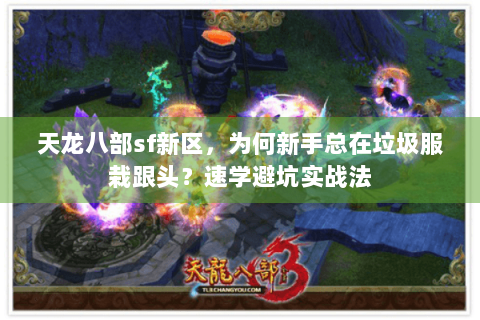 天龙八部sf新区,为何新手总在垃圾服栽跟头?速学避坑实战法 天龙八部sf新区,为何新手总在垃圾服栽跟头?速学避坑实战法