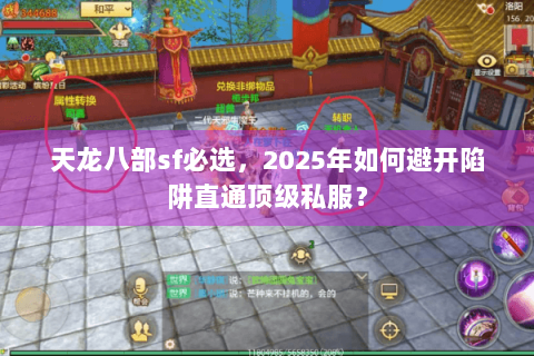 天龙八部sf必选,2025年如何避开陷阱直通顶级私服? 天龙八部sf必选,2025年如何避开陷阱直通顶级私服?