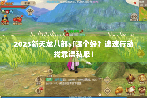 2025新天龙八部sf哪个好?速速行动找靠谱私服! 2025新天龙八部sf哪个好?速速行动找靠谱私服!