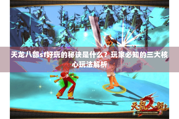 天龙八部sf好玩的秘诀是什么?玩家必知的三大核心玩法解析 天龙八部sf好玩的秘诀是什么?玩家必知的三大核心玩法解析