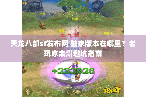 天龙八部sf发布网 独家版本在哪里?老玩家亲测避坑指南 天龙八部sf发布网 独家版本在哪里?老玩家亲测避坑指南