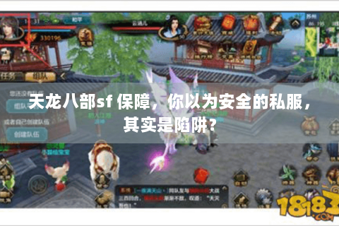 天龙八部sf 保障,你以为安全的私服,其实是陷阱? 天龙八部sf 保障,你以为安全的私服,其实是陷阱?