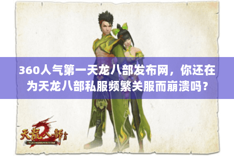 360人气第一天龙八部发布网，你还在为天龙八部私服频繁关服而崩溃吗？