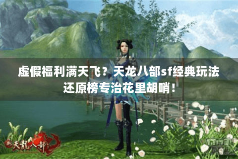 虚假福利满天飞？天龙八部sf经典玩法还原榜专治花里胡哨！