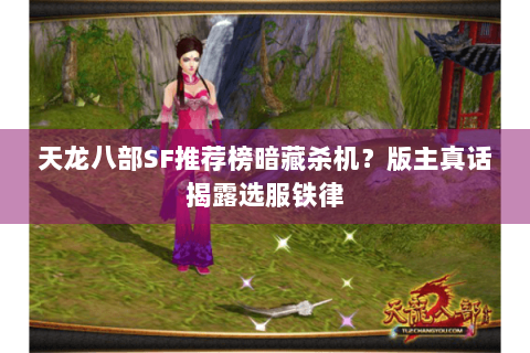 天龙八部SF推荐榜暗藏杀机?版主真话揭露选服铁律 天龙八部SF推荐榜暗藏杀机?版主真话揭露选服铁律