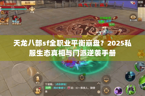 天龙八部sf全职业平衡崩盘？2025私服生态真相与门派逆袭手册