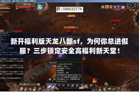 新开福利版天龙八部sf，为何你总进假服？三步锁定安全高福利新天堂！