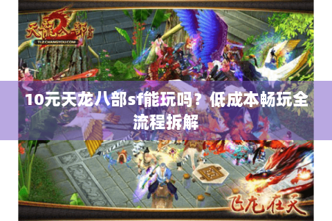 10元天龙八部sf能玩吗？低成本畅玩全流程拆解