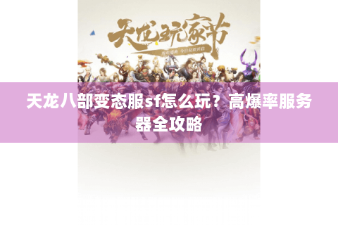 天龙八部变态服sf怎么玩？高爆率服务器全攻略