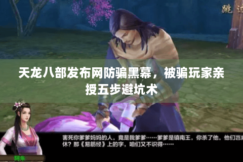 天龙八部发布网防骗黑幕,被骗玩家亲授五步避坑术 天龙八部发布网防骗黑幕,被骗玩家亲授五步避坑术