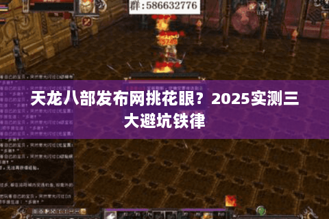 天龙八部发布网挑花眼？2025实测三大避坑铁律