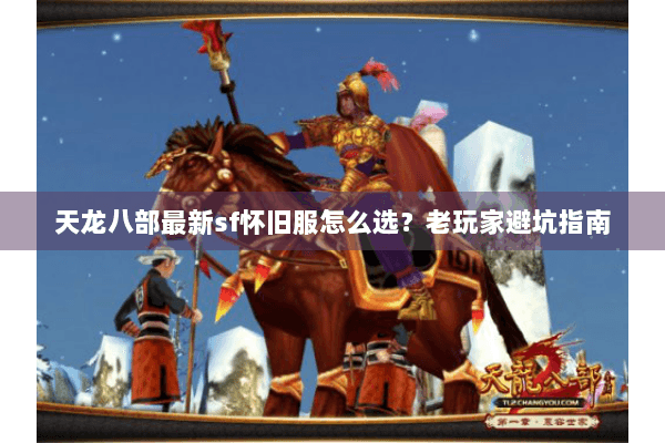 天龙八部最新sf怀旧服怎么选？老玩家避坑指南